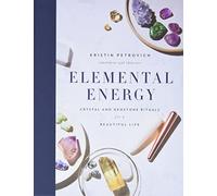 Elemental Energy: Crystal and Gemstone Rituals for a Beautiful Life