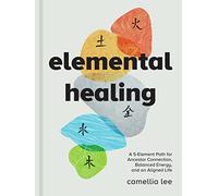 Elemental Healing: A 5-Element Path for Ancestor Connection, Balanced Energy, and an Aligned Life