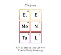 Elemental: How the Periodic Table Can Now Explain (Nearly) Everything