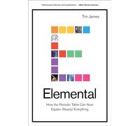 Elemental : How the Periodic Table Can Now Explain (Nearly) Everything by Tim...