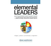 Elemental Leaders: Four Essentials Every Leader Needs...And Every Church Must Have