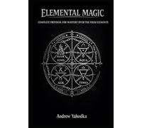 ELEMENTAL MAGIC: COMPLETE PROTOCOL FOR MASTERY OVER THE FOUR ELEMENTS (THE MAGICAL SCHOOL OF POWER COMMAND: THE FORBIDDEN SYSTEM OF ABSOLUTE CONTROL)