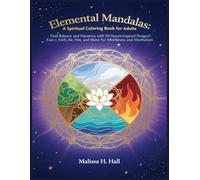Elemental Mandalas A Spiritual Coloring Book for Adults: Find Balance and Harmony with 50 Nature-Inspired Designs of Earth, Air, Fire, and Water for Mindfulness and Meditation