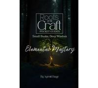 Elemental Mastery in Witchcraft: 2 (Roots of the Craft - Pocket Guides)