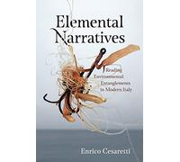Elemental Narratives: Reading Environmental Entanglements in Modern Italy (AnthropoScene: The SLSA Book Series)