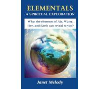 Elementals A Spiritual Exploration - Edition 2: What the elements of Air, Water, Fire and Earth can reveal to you?