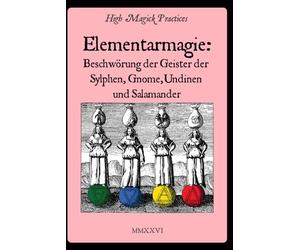 Elementarmagie: Beschwörung der Geister der Sylphen, Gnome, Undinen und Salamander.: High Magick Practices bietet praktische Rituale für Fokus, ... Wahrsagung, Veränderung und vieles mehr.