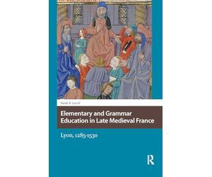Elementary and Grammar Education in Late Medieval France: Lyon, 1285-1530 (Knowledge Communities)