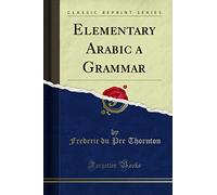 Elementary Arabic a Grammar (Classic Reprint)