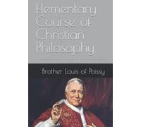 Elementary Course of Christian Philosophy: Based on the Principles of the Best Scholastic Authors