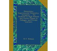 Elementary Experimental Chemistry, Inorganic: ... for Students in High Schools and Junior Classes in Colleges, and Private Learners