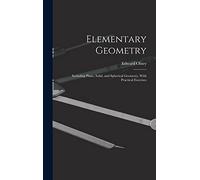 Elementary Geometry: Including Plane, Solid, and Spherical Geometry, With Practical Exercises