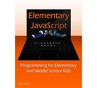 Elementary JavaScript: Programming for Elementary and Middle School Kids: 1 (JavaScript for Kids)