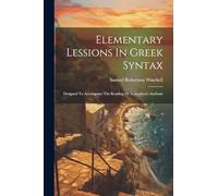 Elementary Lessions In Greek Syntax: Designed To Accompany The Reading Of Xenophon's Anabasis