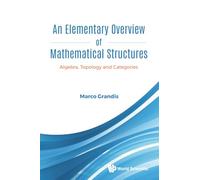 Elementary Overview Of Mathematical Structures, An: Algebra, Topology And Categories