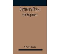 Elementary physics for engineers; An Elementary text Book for first year Students Taking an Engineering Course in a Technical Institution