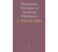 Elementary Principles in Statistical Mechanics: Developed With Special Reference to the Rational Foundations of Thermodynamics