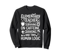 Elementary Teacher Caffeine Crayons Tiny Human Logic Design Sweatshirt