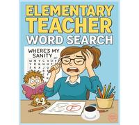 Elementary Teacher Word Search: Relax and Unwind With 55 School-Life Theme Puzzles. Perfect Gift for Teacher Appreciation, Birthdays, Holidays or Just Because