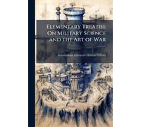 Elementary Treatise On Military Science and the Art of War
