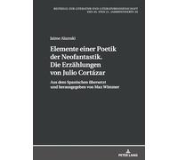 Elemente einer Poetik der Neofantastik. Die Erzählungen von Julio Cortázar: Aus dem Spanischen uebersetzt und herausgegeben von Max Wimmer: 29 ... Des 20. Und 21. Jahrhunderts)