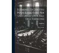 Elementi Di Diritto Penale Militare Per Uso Degli Ufficiali Dell'Esercito: -Parte Generale