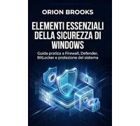 Elementi essenziali della sicurezza di Windows: Guida pratica a Firewall, Defender, BitLocker e protezione del sistema