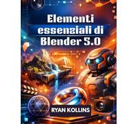 Elementi essenziali di Blender 5.0: Guida completa passo dopo passo per principianti alla creazione 3D