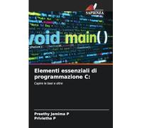 Elementi essenziali di programmazione C: Capire le basi e oltre