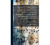 Elementi Teorici Della Musica Colla Pratica De'medesimi In Duetti, E Terzetti A Canone Accompagnati Dal Basso, Ed Eseguibili Si A Solo, Che A Più Voci