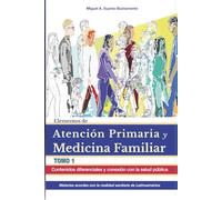 Elementos de Atención Primaria y Medicina Familiar. Tomo 1: Contenidos diferenciales y conexión con la salud pública: Materias acordes con la realidad sanitaria Latinoamericana