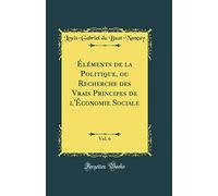 Éléments de la Politique, ou Recherche des Vrais Principes de l'Économie Sociale, Vol. 6 (Classic Reprint)