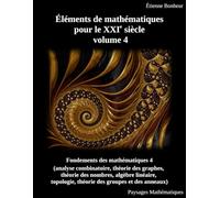 Éléments de mathématiques pour le XXIe siècle, volume 4: Fondements des mathématiques 4 (analyse combinatoire, théorie des graphes, théorie des ... théorie des groupes et des anneaux)