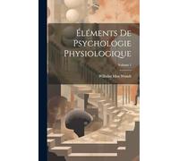 Éléments De Psychologie Physiologique; Volume 1