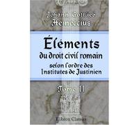 Éléments du droit civil romain, selon l'ordre des Institutes de Justinien: Arrangés suivant une méthode plus utile aux Étudiants. Tome 2