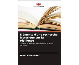 Éléments d'une recherche historique sur la résilience: L'histoire de la gestion des crises et des situations d'urgence