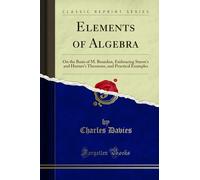 Elements of Algebra (Classic Reprint): On the Basis of M. Bourdon, Embracing Sturm's and Horner's Theorems, and Practical Examples: On the Basis of M. ... and Practical Examples (Classic Reprint)