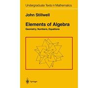 Elements of Algebra: Geometry, Numbers, Equations (Undergraduate Texts in Mathematics)