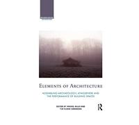 Elements of Architecture: Assembling archaeology, atmosphere and the performance of building spaces (Archaeological Orientations)