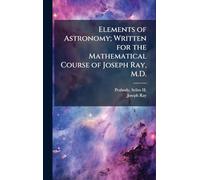 Elements of Astronomy; Written for the Mathematical Course of Joseph Ray, M.D.