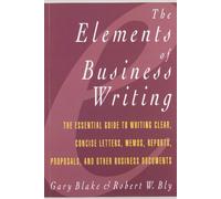 Elements of Business Writing: A Guide to Writing Clear, Concise Letters, Mem (Elements of Series)