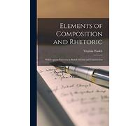 Elements of Composition and Rhetoric: With Copious Exercises in Both Criticism and Construction