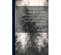 Elements of Drawing and Perspective, With Directions for Sketching From Nature