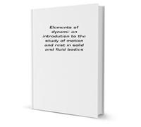 Elements of dynamic;: an introduction to the study of motion and rest in solid and fluid bodies (Part 4)