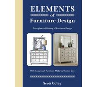 Elements of Furniture Design : Principles and History of Furniture Design with Analysis of Furniture Made by Thomas Day