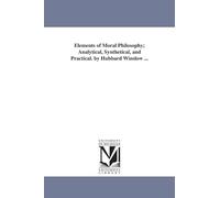 Elements of moral philosophy; analytical, synthetical, and practical. By Hubbard Winslow ...