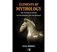 Elements of Mythology: or, Classical Fables of the Greeks and the Romans