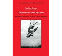 Elements Of Performance: A Guide for Performers in Dance, Theatre and Opera (Choreography and Dance Studies Series)