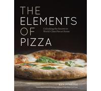 The Elements of Pizza: Unlocking the Secrets to World-Class Pies at Home [A Cookbook]