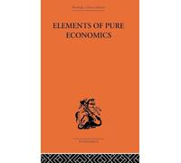 Elements of Pure Economics: Or the Theory of Social Wealth (Routledge Library Editions: Economics)